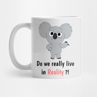 do we really live in realitt Mug